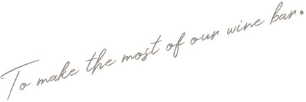 To make the most of our wine bar.